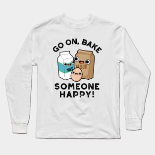 Go On Bake Someone Happy Funny Baking Pun Long Sleeve T-Shirt